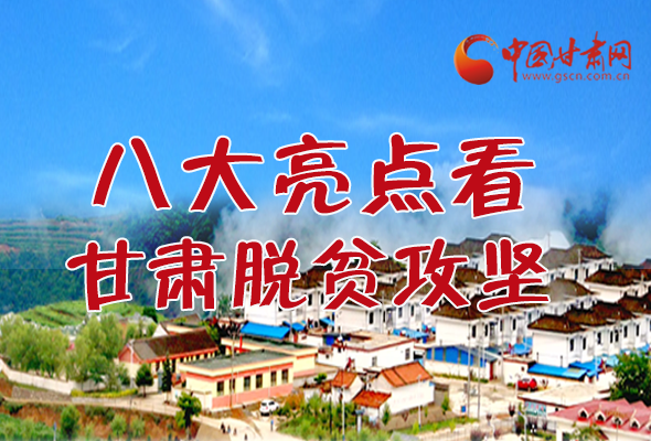 【中國的脫貧智慧】字字硬核！八大亮點(diǎn)看甘肅脫貧攻堅