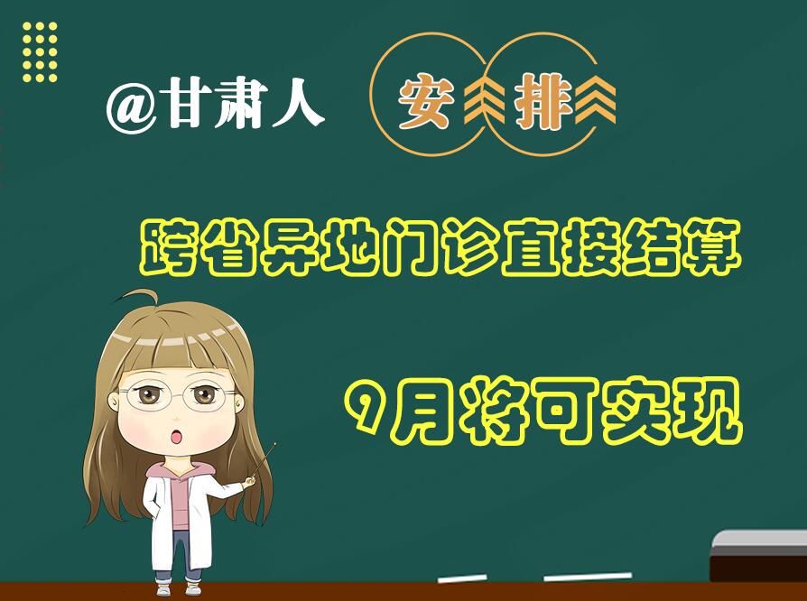 長(zhǎng)圖|@甘肅人  安排！跨省異地門診直接結(jié)算9月將可實(shí)現(xiàn)