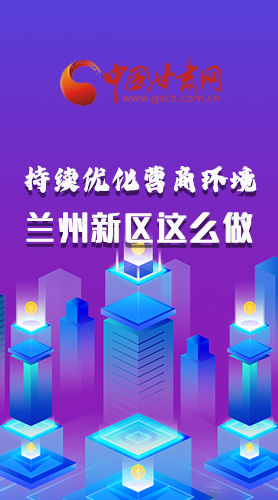 長圖|持續(xù)優(yōu)化營商環(huán)境 蘭州新區(qū)這么做！