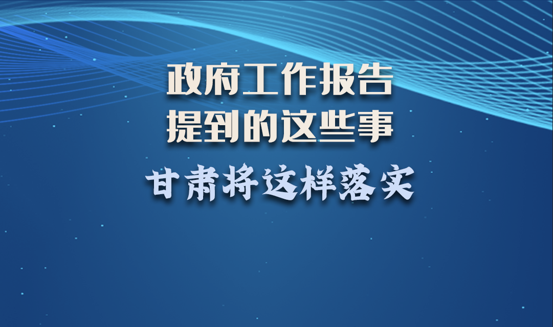 微海報(bào)|政府工作報(bào)告提到的這些事，甘肅將這樣落實(shí) 