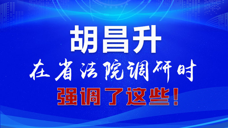 圖解|胡昌升在省法院調(diào)研時(shí)強(qiáng)調(diào)了這些！