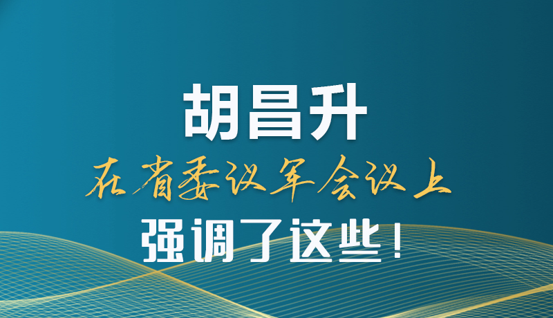 圖解|胡昌升在省委議軍會議上強調(diào)了這些！