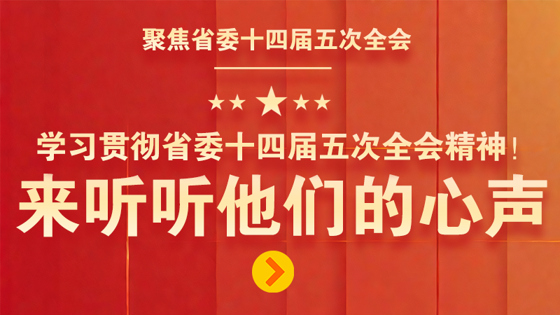 有聲海報(bào)|學(xué)習(xí)貫徹省委十四屆五次全會(huì)精神！來(lái)聽(tīng)聽(tīng)他們的心聲