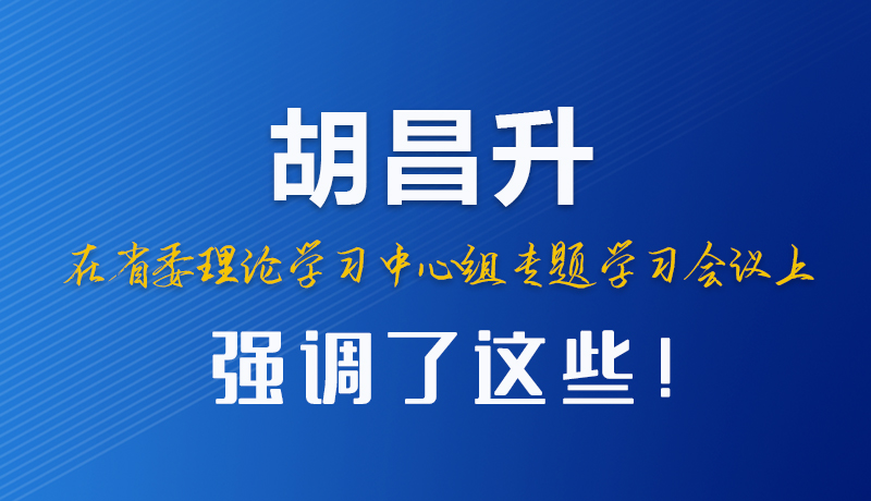 圖解|胡昌升在省委理論學(xué)習(xí)中心組專題學(xué)習(xí)會(huì)議上強(qiáng)調(diào)了這些！