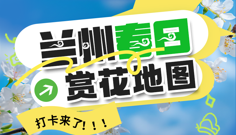 圖解| 解鎖“花”樣蘭州！春日賞花地圖來(lái)了→