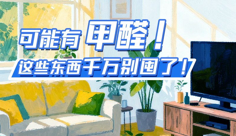 長圖|可能有甲醛！這些東西千萬別囤了！