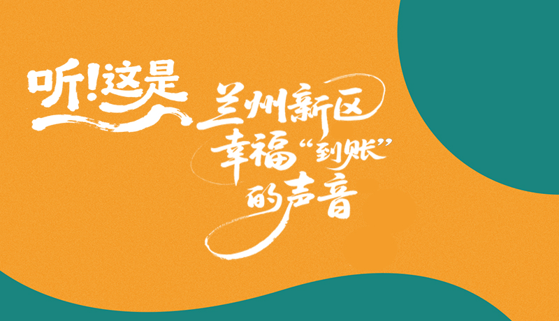 【甘快看】長圖|聽！這是蘭州新區(qū)幸?！暗劫~”的聲音
