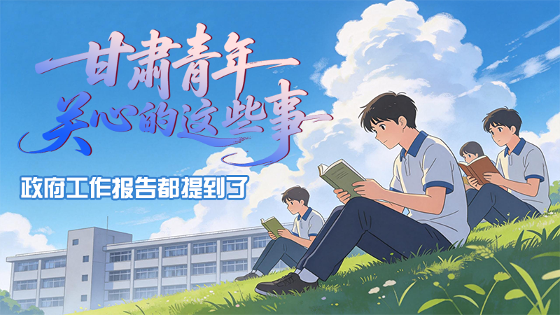 甘肅青年關(guān)心的這些事 政府工作報(bào)告都提到了